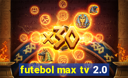 futebol max tv 2.0